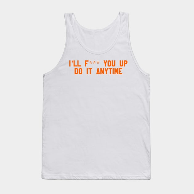 ill f*** you up, do it anytime Tank Top by cartershart